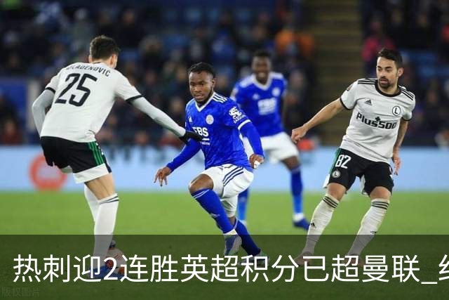热刺迎2连胜英超积分已超曼联 红魔战樱桃军不容有失