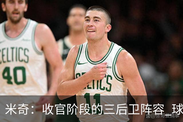 米奇：收官阶段的三后卫阵容 球队的进攻可圈可点
